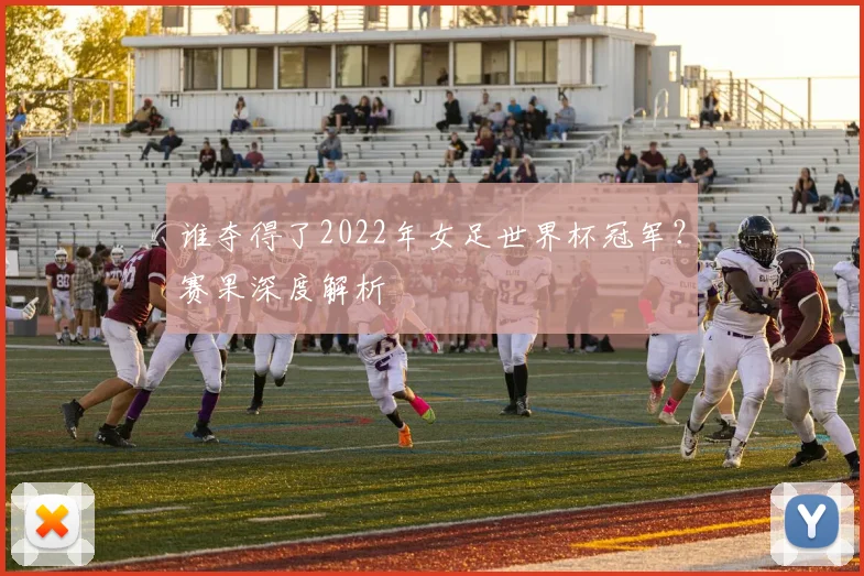 谁夺得了2022年女足世界杯冠军?赛果深度解析