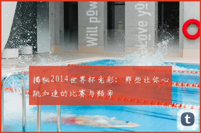 揭秘2014世界杯竞彩:那些让你心跳加速的比赛与赔率