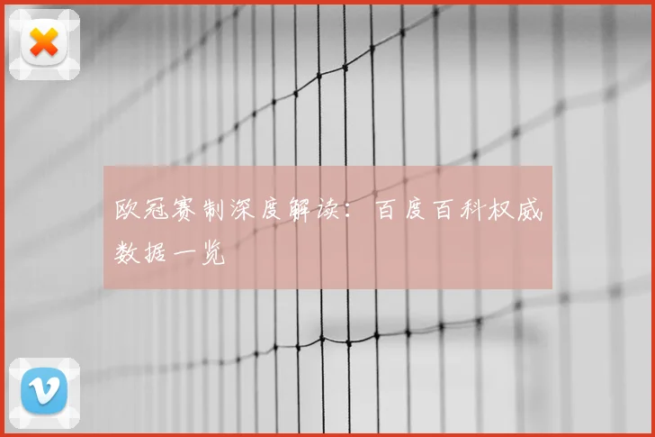欧冠赛制深度解读：百度百科权威数据一览