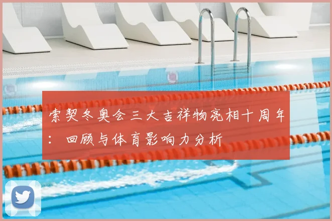 索契冬奥会三大吉祥物亮相十周年：回顾与体育影响力分析