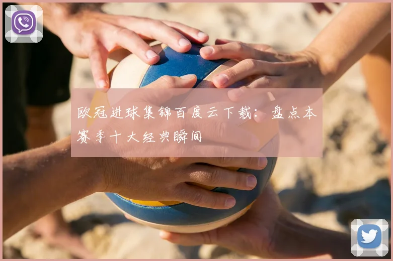 欧冠进球集锦百度云下载：盘点本赛季十大经典瞬间